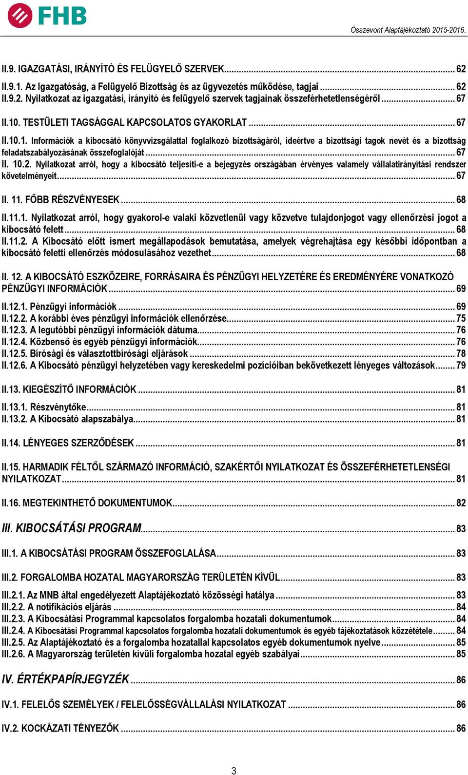 .. 67 II. 10.2. Nyilatkozat arról, hogy a kibocsátó teljesíti-e a bejegyzés országában érvényes valamely vállalatirányítási rendszer követelményeit... 67 II. 11. FŐBB RÉSZVÉNYESEK... 68 II.11.1. Nyilatkozat arról, hogy gyakorol-e valaki közvetlenül vagy közvetve tulajdonjogot vagy ellenőrzési jogot a kibocsátó felett.