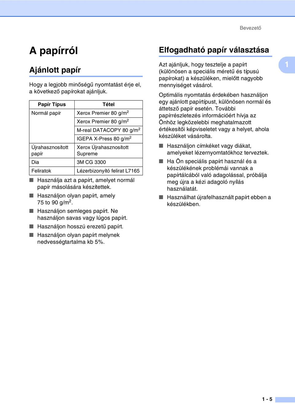 Feliratok Lézerbizonyító felirat L7165 Használja azt a papírt, amelyet normál papír másolására készítettek. Használjon olyan papírt, amely 75 to 90 g/m 2. Használjon semleges papírt.