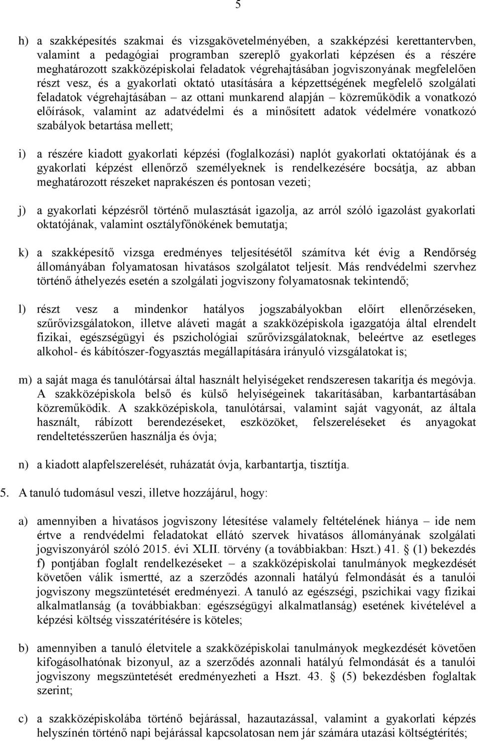 közreműködik a vonatkozó előírások, valamint az adatvédelmi és a minősített adatok védelmére vonatkozó szabályok betartása mellett; i) a részére kiadott gyakorlati képzési (foglalkozási) naplót