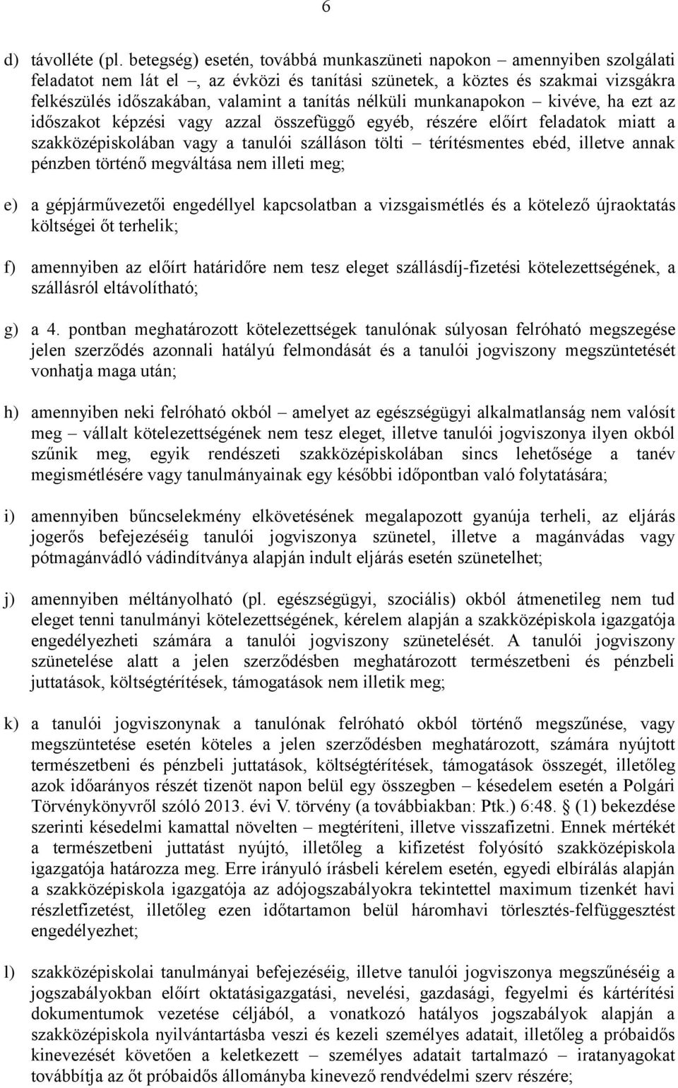 nélküli munkanapokon kivéve, ha ezt az időszakot képzési vagy azzal összefüggő egyéb, részére előírt feladatok miatt a szakközépiskolában vagy a tanulói szálláson tölti térítésmentes ebéd, illetve