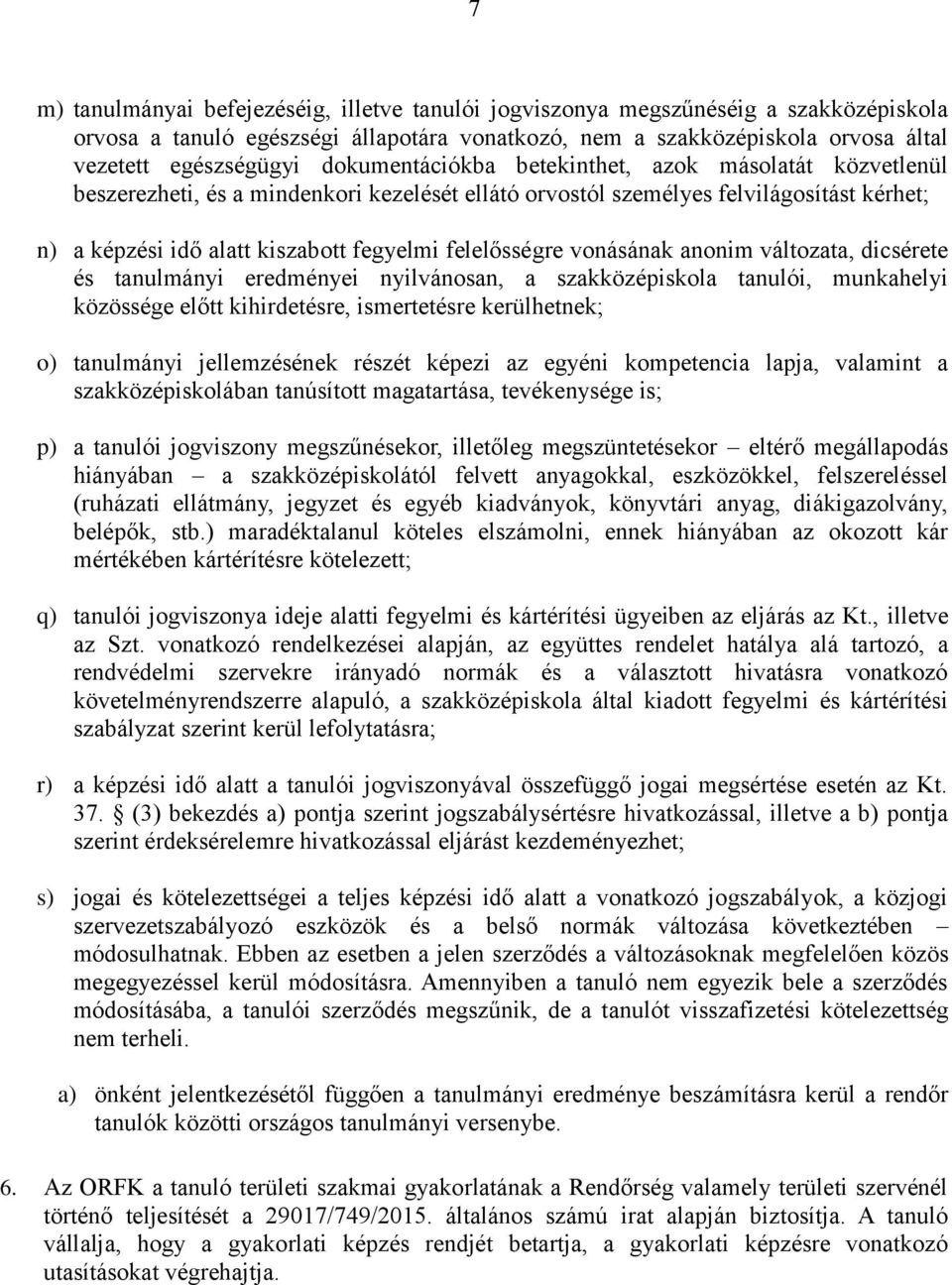 felelősségre vonásának anonim változata, dicsérete és tanulmányi eredményei nyilvánosan, a szakközépiskola tanulói, munkahelyi közössége előtt kihirdetésre, ismertetésre kerülhetnek; o) tanulmányi