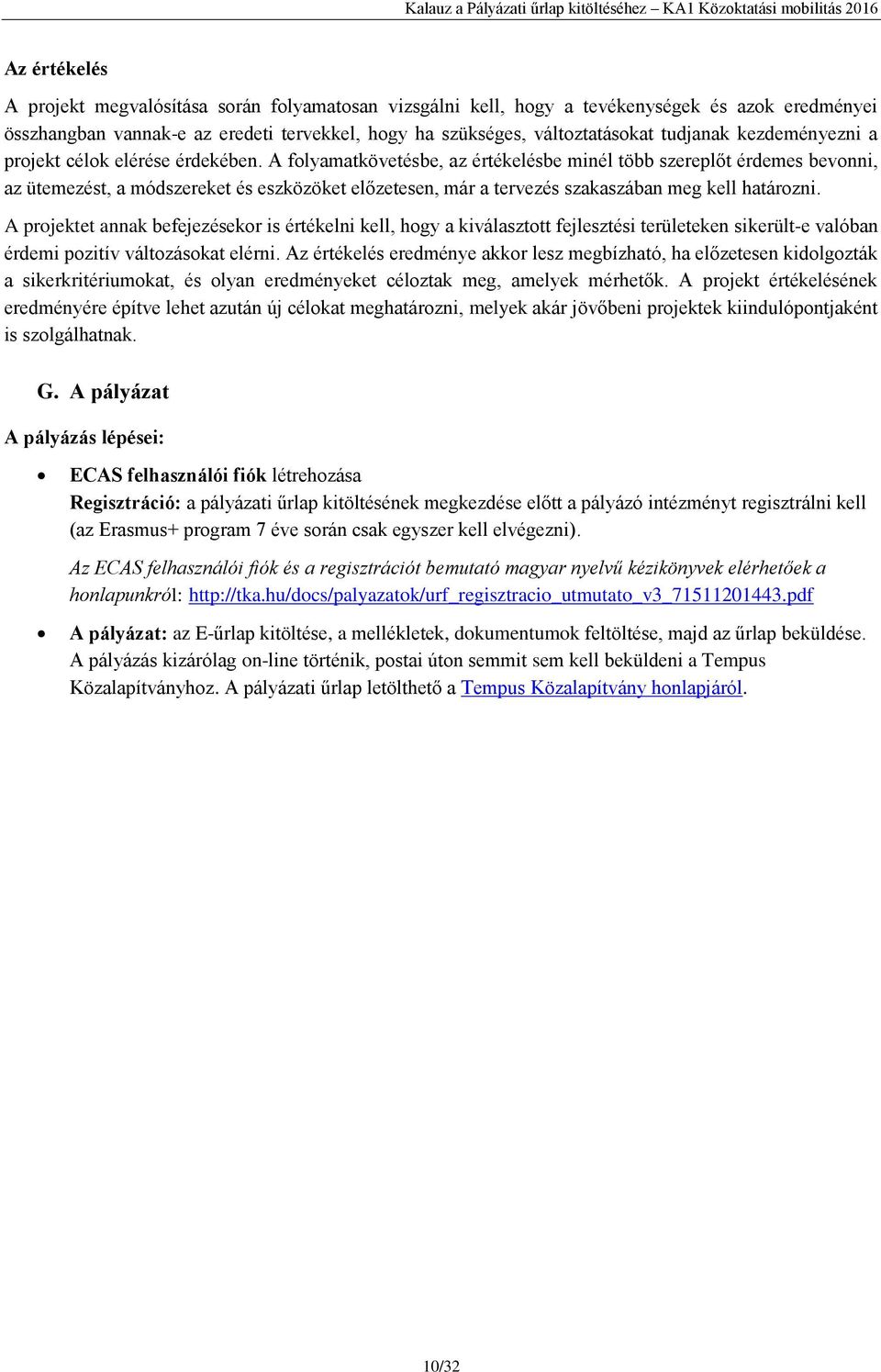 A folyamatkövetésbe, az értékelésbe minél több szereplőt érdemes bevonni, az ütemezést, a módszereket és eszközöket előzetesen, már a tervezés szakaszában meg kell határozni.