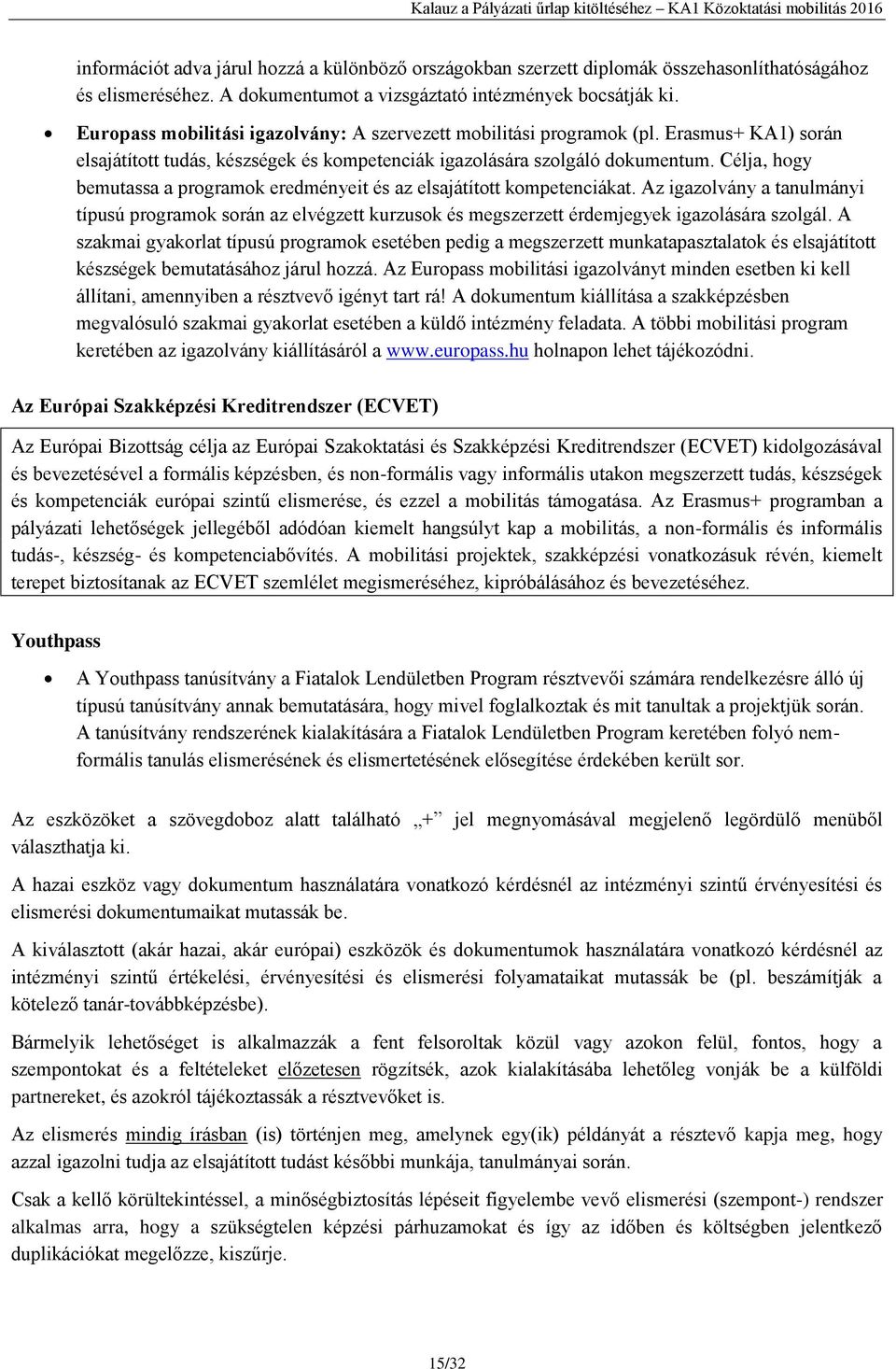 Célja, hogy bemutassa a programok eredményeit és az elsajátított kompetenciákat. Az igazolvány a tanulmányi típusú programok során az elvégzett kurzusok és megszerzett érdemjegyek igazolására szolgál.