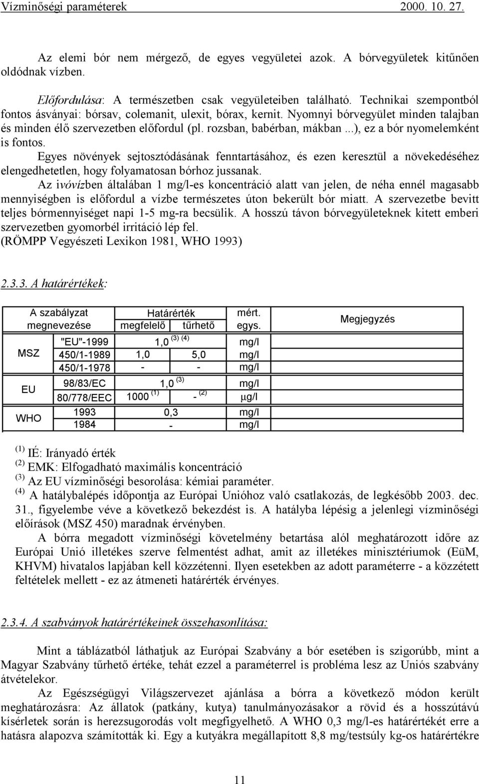 ..), ez a bór nyomelemként is fontos. Egyes növények sejtosztódásának fenntartásához, és ezen keresztül a növekedéséhez elengedhetetlen, hogy folyamatosan bórhoz jussanak.