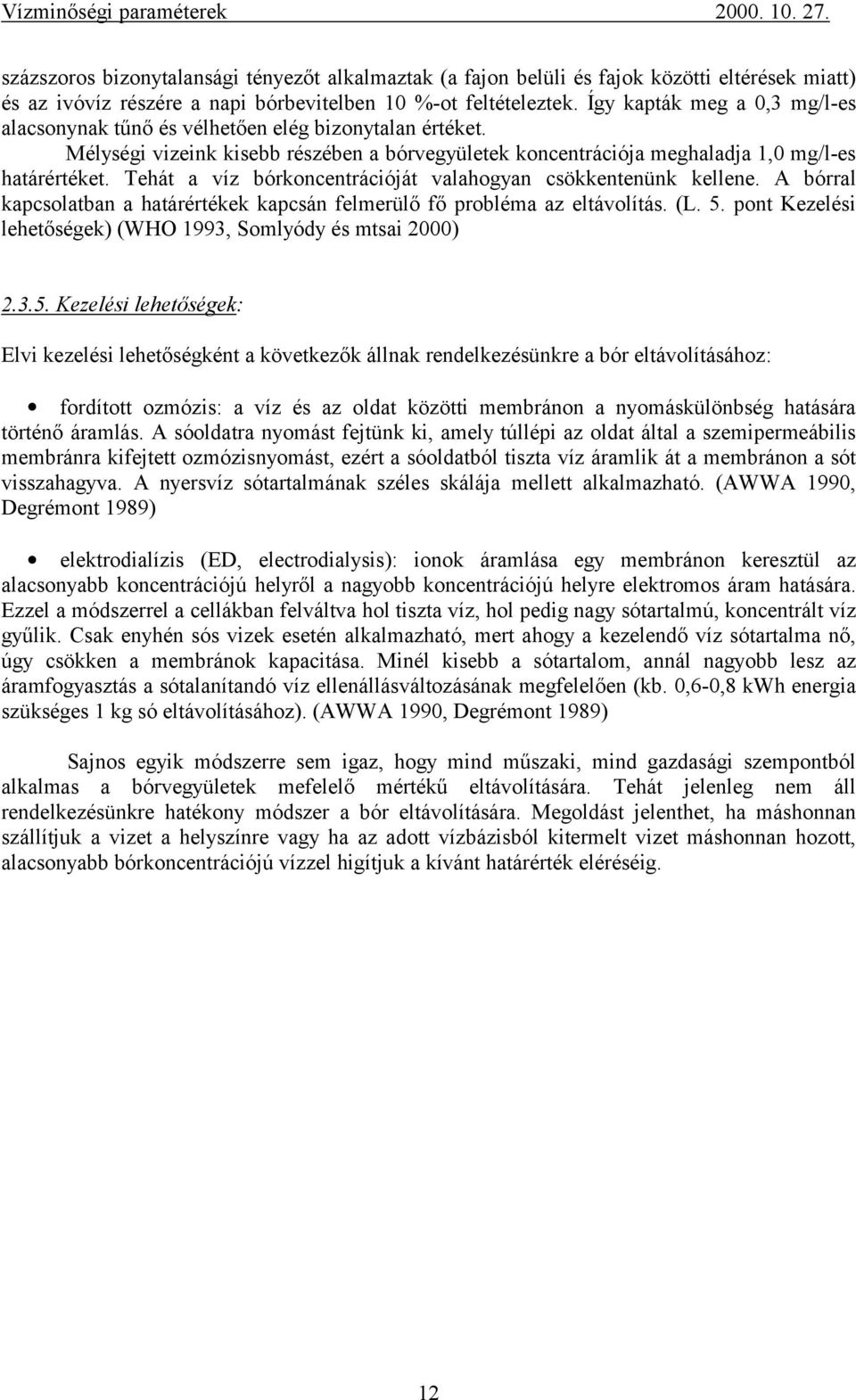 Tehát a víz bórkoncentrációját valahogyan csökkentenünk kellene. A bórral kapcsolatban a határértékek kapcsán felmerülő fő probléma az eltávolítás. (L. 5.