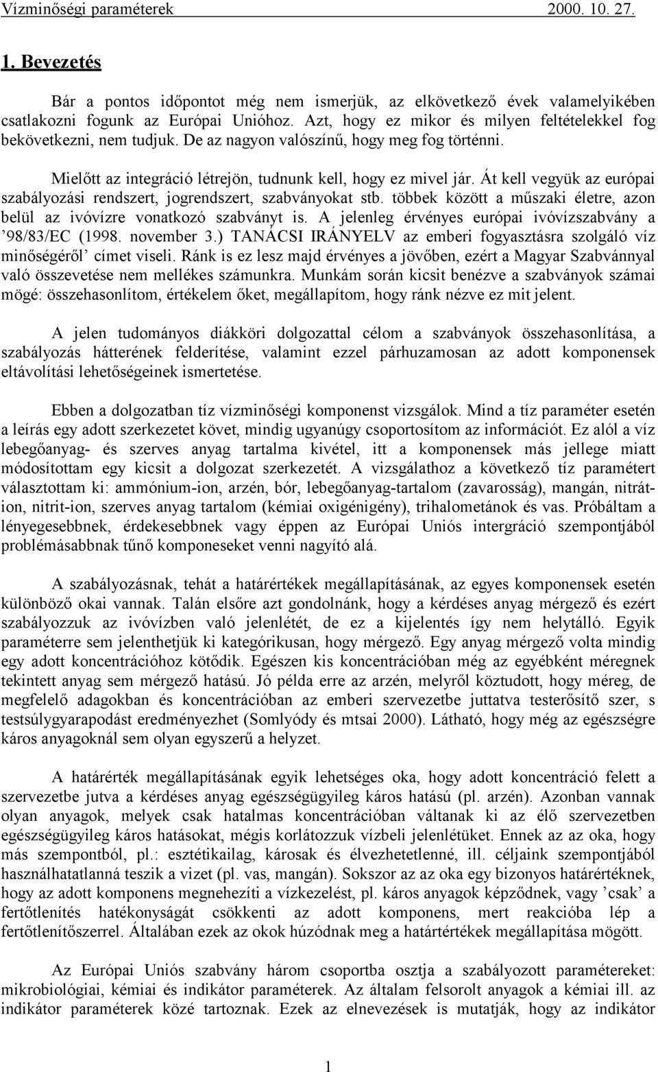 többek között a műszaki életre, azon belül az ivóvízre vonatkozó szabványt is. A jelenleg érvényes európai ivóvízszabvány a 98/83/EC (1998. november 3.