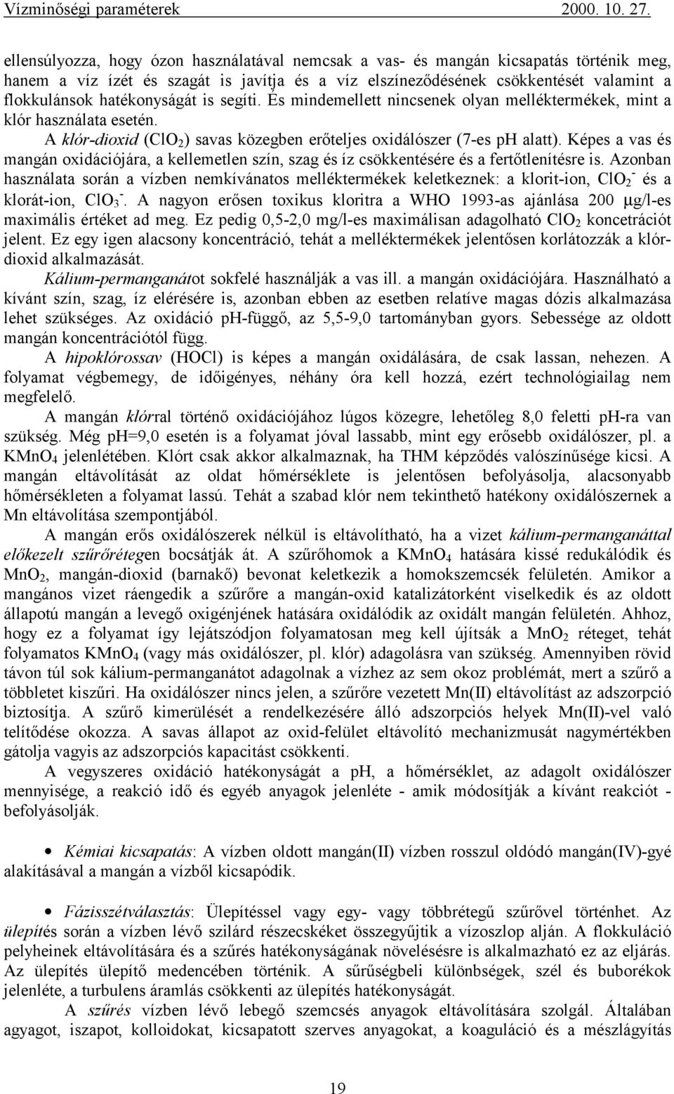 Képes a vas és mangán oxidációjára, a kellemetlen szín, szag és íz csökkentésére és a fertőtlenítésre is.