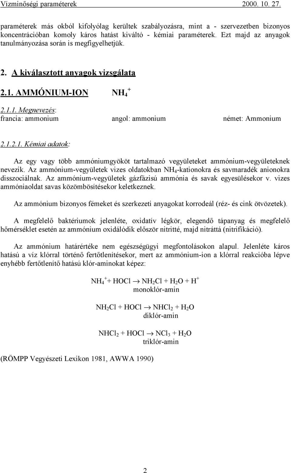 AMMÓNIUM-ION NH 4 + 2.1.1. Megnevezés: francia: ammonium angol: ammonium német: Ammonium 2.1.2.1. Kémiai adatok: Az egy vagy több ammóniumgyököt tartalmazó vegyületeket ammónium-vegyületeknek nevezik.