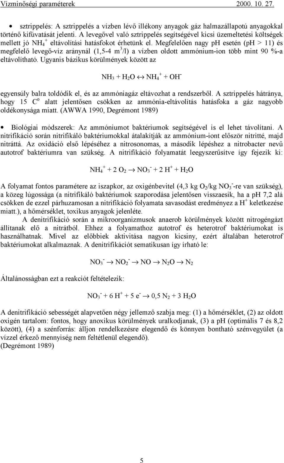 Megfelelően nagy ph esetén (ph > 11) és megfelelő levegő-víz aránynál (1,5-4 m 3 /l) a vízben oldott ammónium-ion több mint 90 %-a eltávolítható.