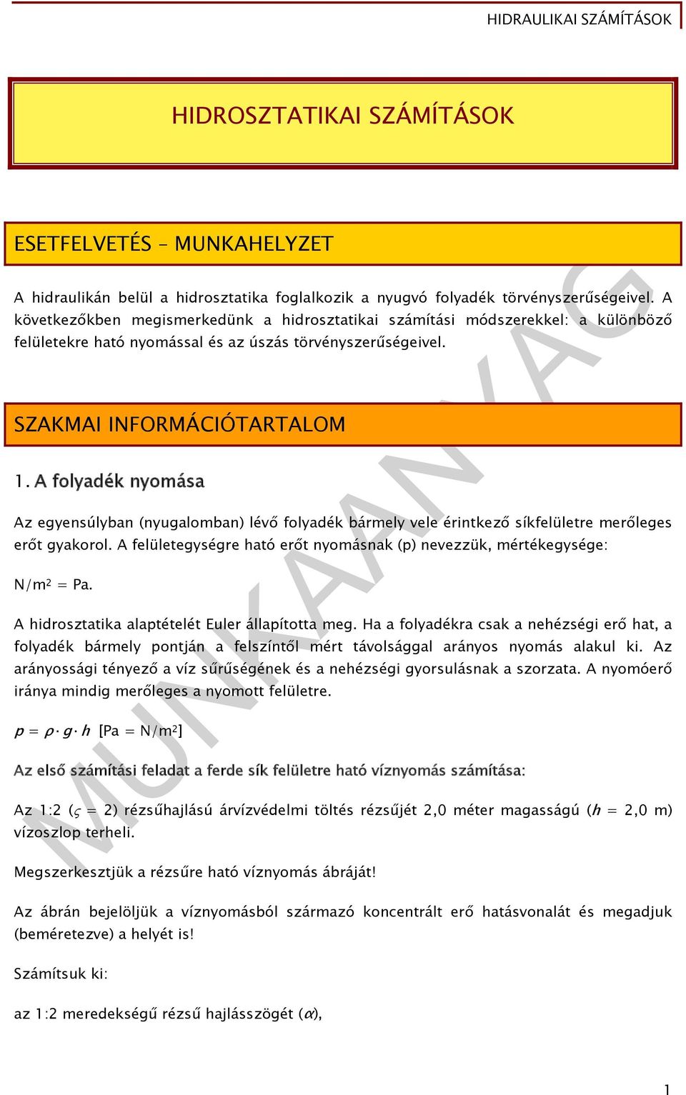 A foyadék nyoáa Az egyenúyban (nyugaoban) évő foyadék bárey vee érintkező íkfeüetre erőege erőt gyakoro. A feüetegyégre ható erőt nyoának (p) nevezzük, értékegyége: N/ = Pa.