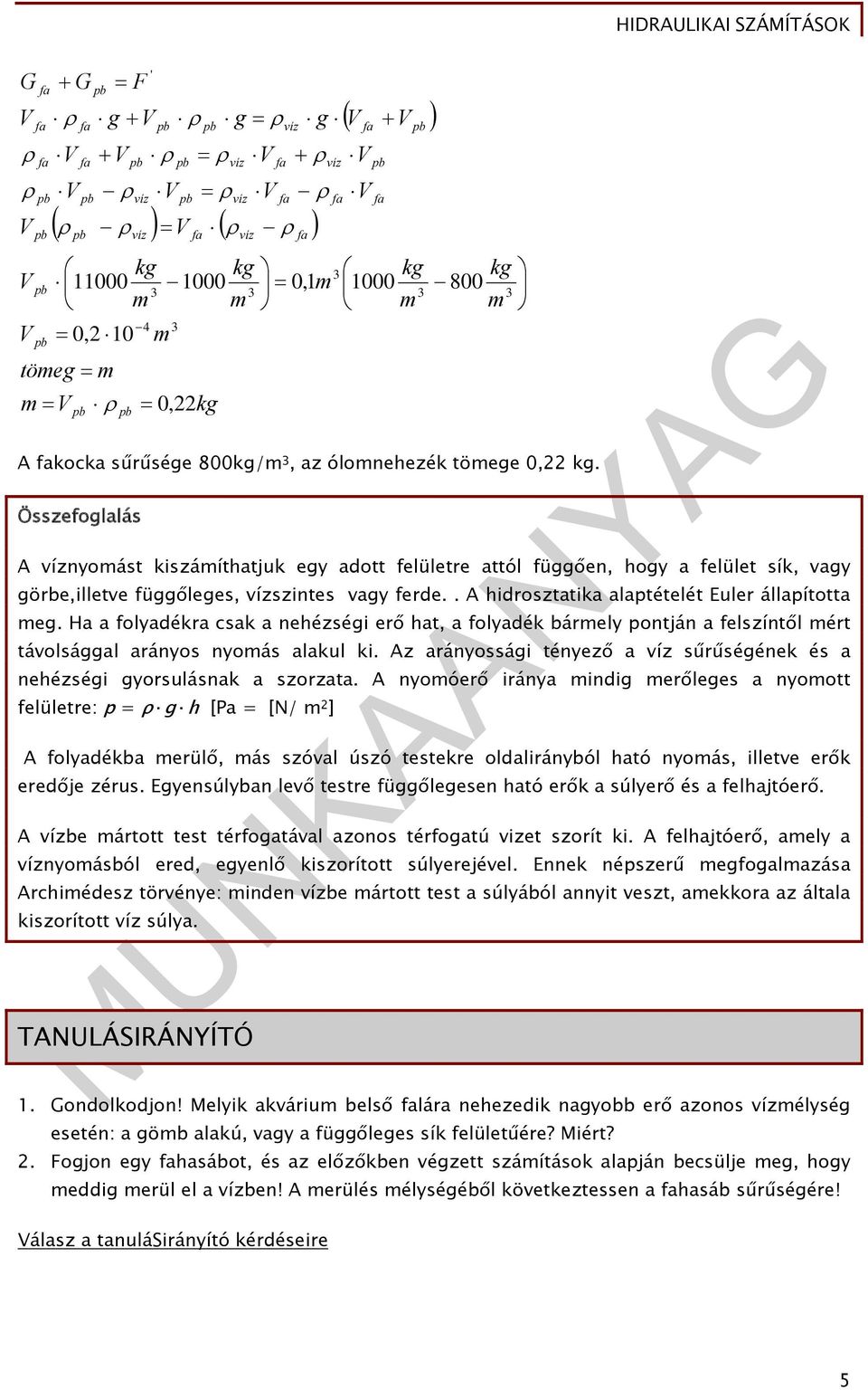 . A hidroztatika aaptéteét Euer áapította eg. Ha a foyadékra cak a nehézégi erő hat, a foyadék bárey pontján a fezíntő ért távoágga arányo nyoá aaku ki.