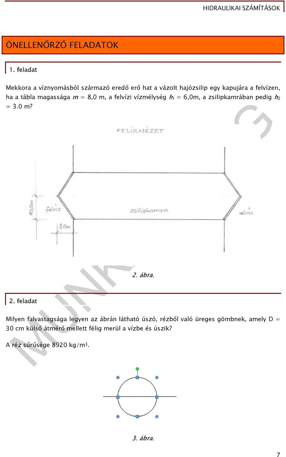 ha a tába agaága = 8,0, a fevízi vízéyég h = 6,0, a ziipkarában pedig h =.0?. feadat.