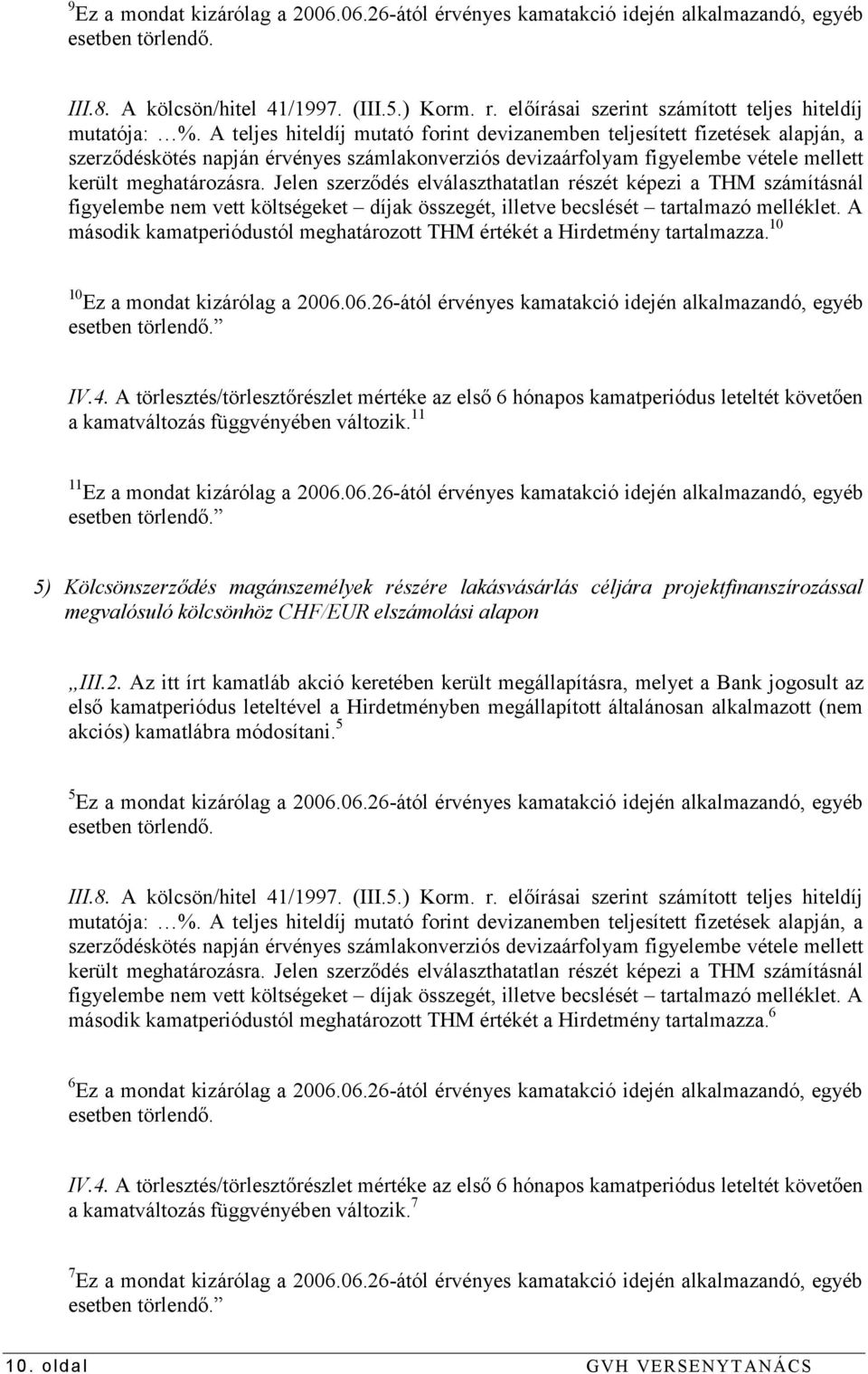 A teljes hiteldíj mutató forint devizanemben teljesített fizetések alapján, a szerződéskötés napján érvényes számlakonverziós devizaárfolyam figyelembe vétele mellett került meghatározásra.