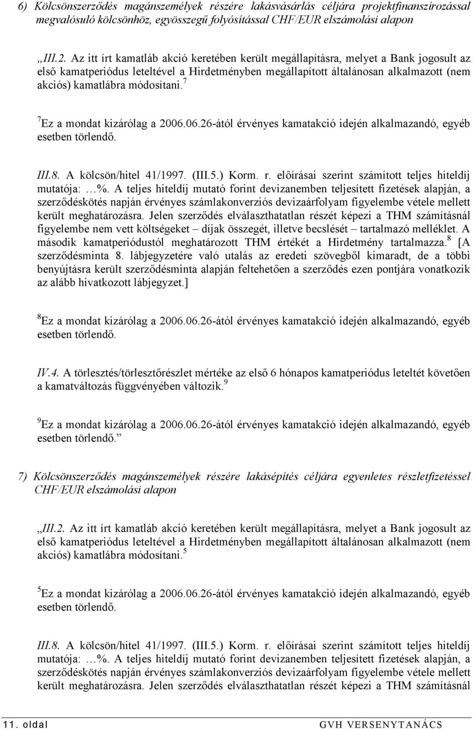 módosítani. 7 7 Ez a mondat kizárólag a 2006.06.26-ától érvényes kamatakció idején alkalmazandó, egyéb esetben törlendő. III.8. A kölcsön/hitel 41/1997. (III.5.) Korm. r.