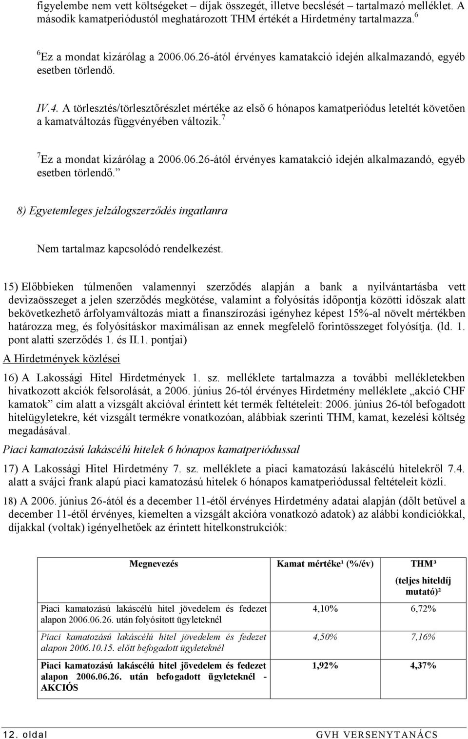 A törlesztés/törlesztőrészlet mértéke az első 6 hónapos kamatperiódus leteltét követően a kamatváltozás függvényében változik. 7 7 Ez a mondat kizárólag a 2006.