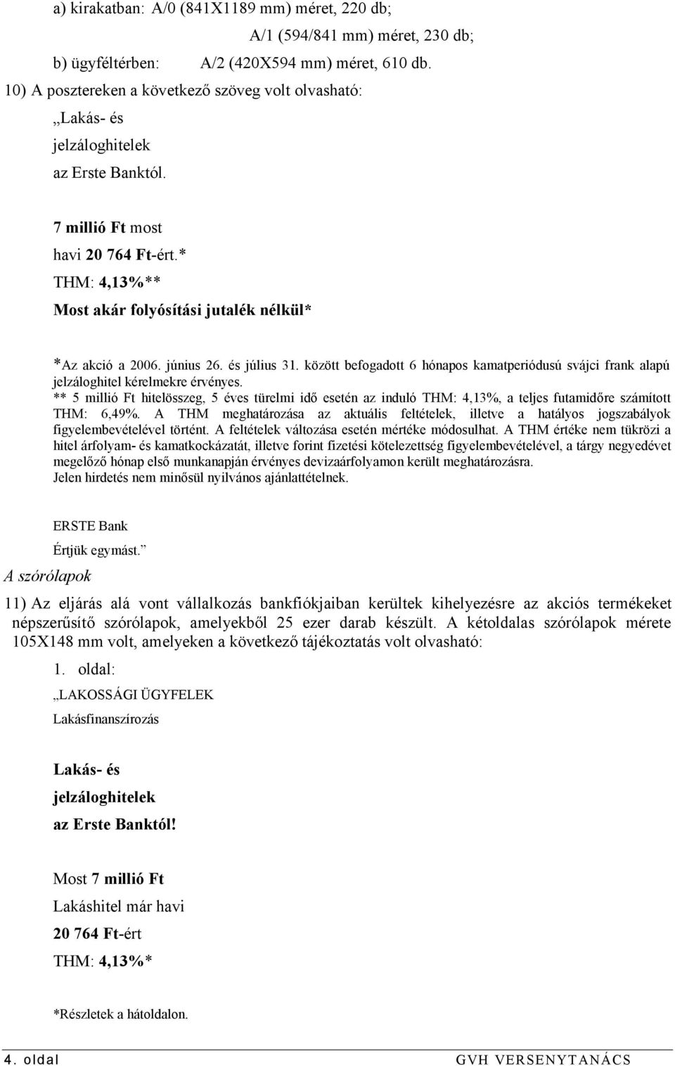 * THM: 4,13%** Most akár folyósítási jutalék nélkül* *Az akció a 2006. június 26. és július 31. között befogadott 6 hónapos kamatperiódusú svájci frank alapú jelzáloghitel kérelmekre érvényes.