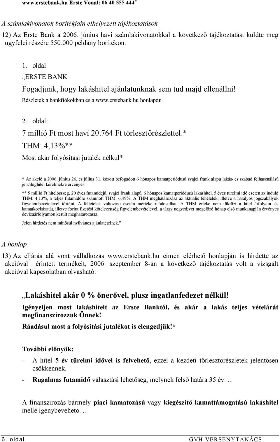 Részletek a bankfiókokban és a www.erstebank.hu honlapon. 2. oldal: 7 millió Ft most havi 20.764 Ft törlesztőrészlettel.* THM: 4,13%** Most akár folyósítási jutalék nélkül* * Az akció a 2006.