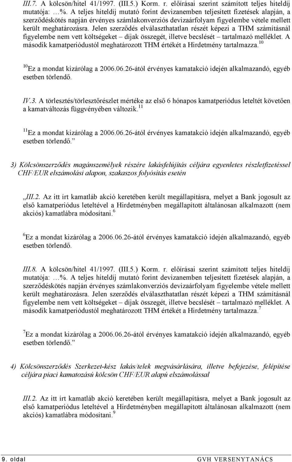 Jelen szerződés elválaszthatatlan részét képezi a THM számításnál figyelembe nem vett költségeket díjak összegét, illetve becslését tartalmazó melléklet.