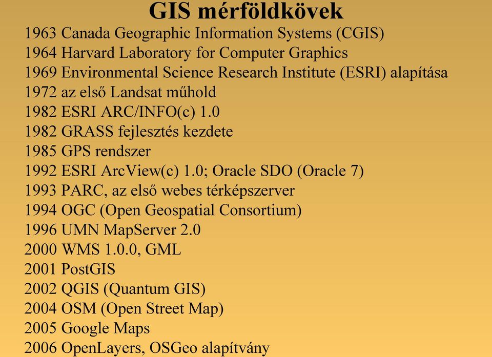 0 1982 GRASS fejlesztés kezdete 1985 GPS rendszer 1992 ESRI ArcView(c) 1.