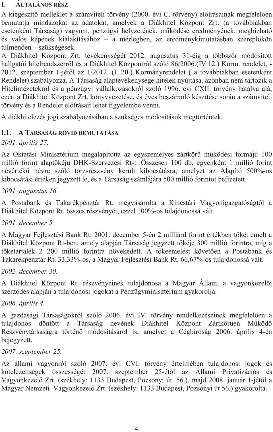 szükségesek. A Diákhitel Központ Zrt. tevékenységét 2012. augusztus 31-éig a többször módosított hallgatói hitelrendszerr l és a Diákhitel Központról szóló 86/2006.(IV.12.) Korm. rendelet, - 2012.