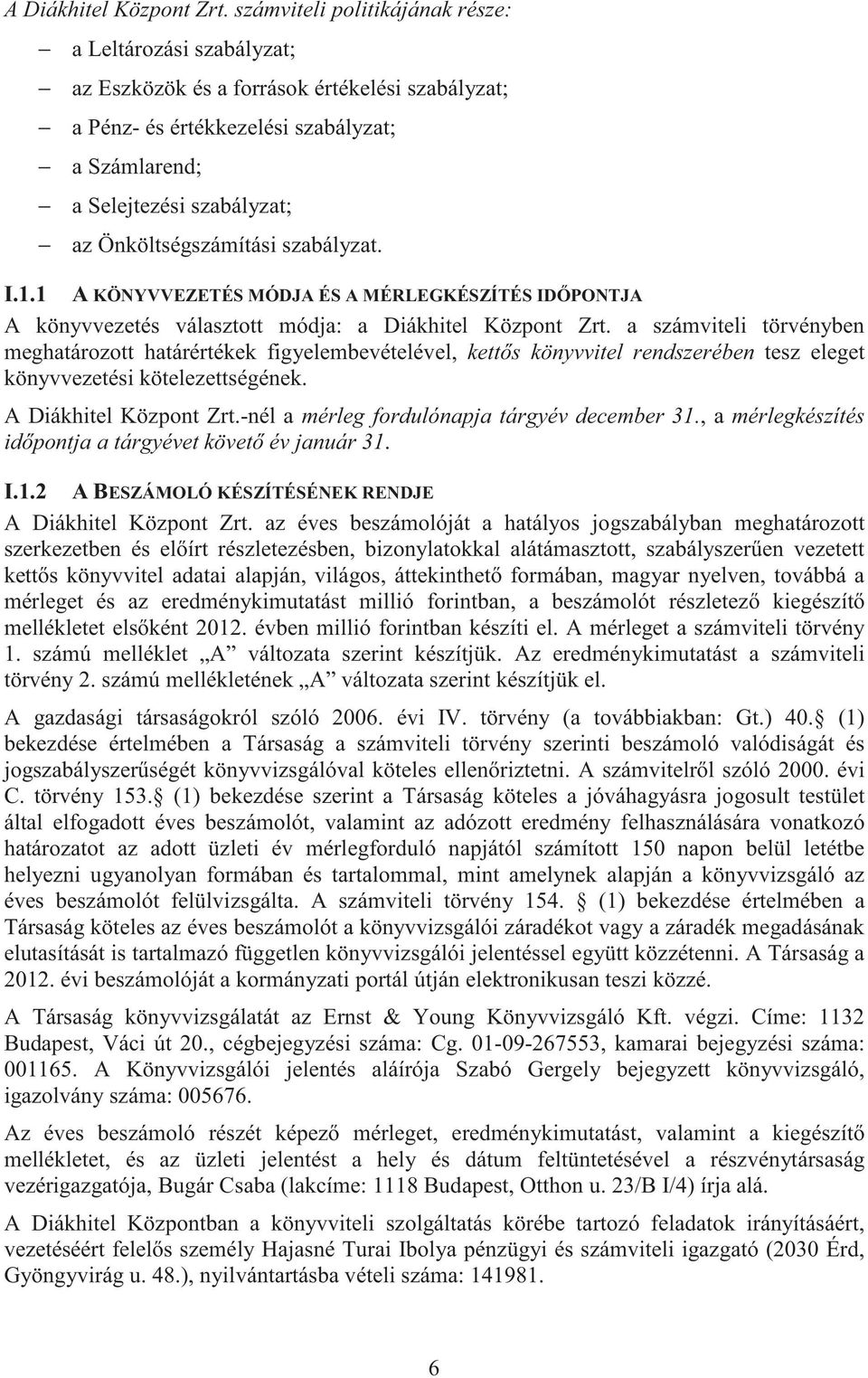 Önköltségszámítási szabályzat. I.1.1 A KÖNYVVEZETÉS MÓDJA ÉS A MÉRLEGKÉSZÍTÉS ID PONTJA A könyvvezetés választott módja: a Diákhitel Központ Zrt.