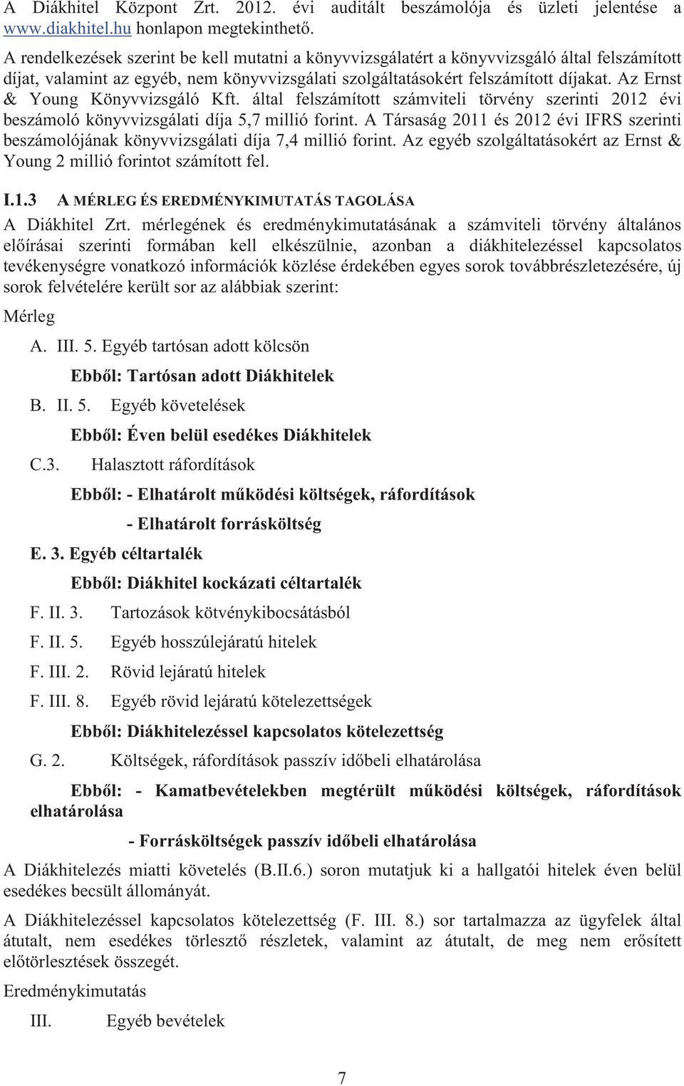 Az Ernst & Young Könyvvizsgáló Kft. által felszámított számviteli törvény szerinti 2012 évi beszámoló könyvvizsgálati díja 5,7 millió forint.