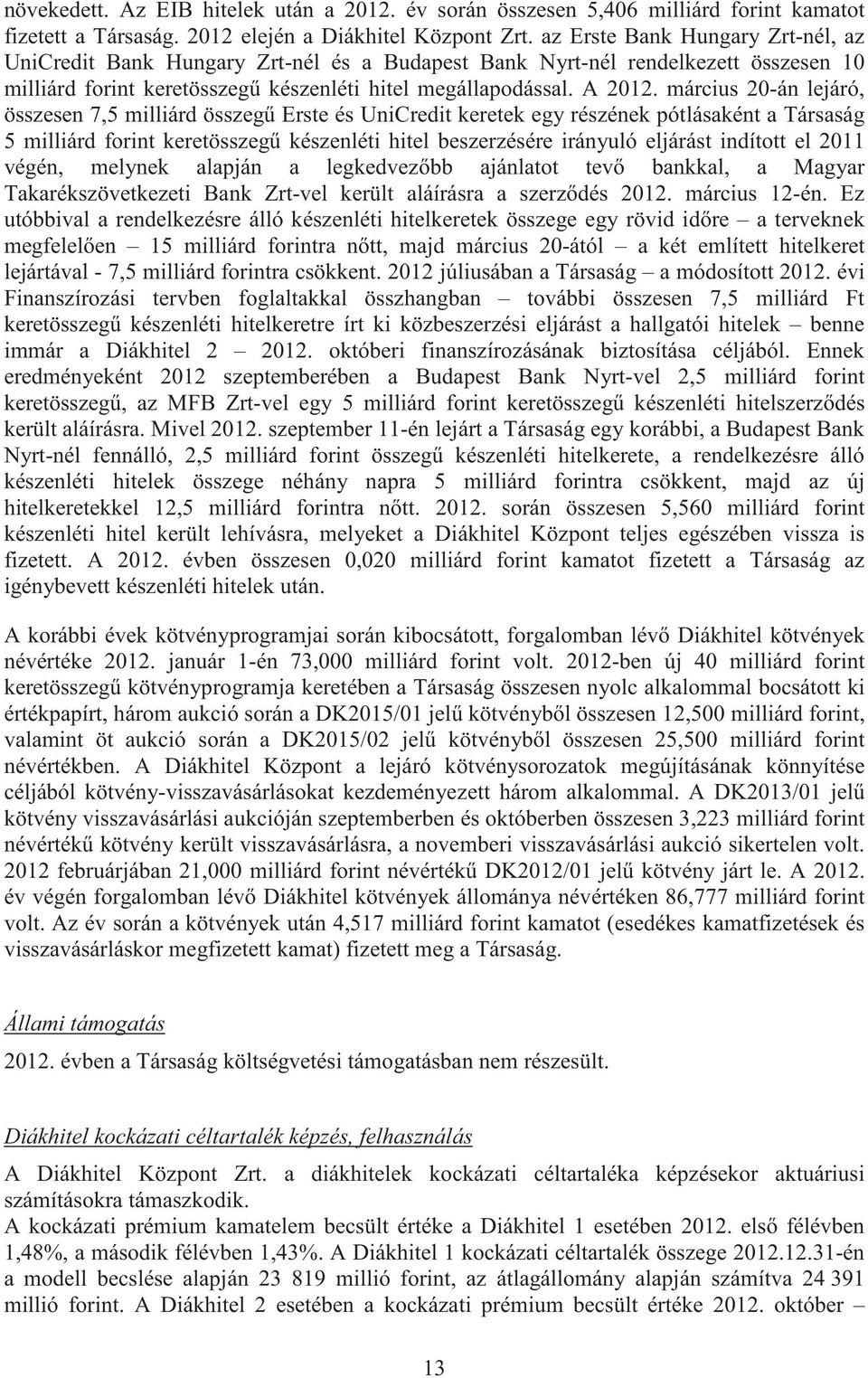 március 20-án lejáró, összesen 7,5 milliárd összeg Erste és UniCredit keretek egy részének pótlásaként a Társaság 5 milliárd forint keretösszeg készenléti hitel beszerzésére irányuló eljárást