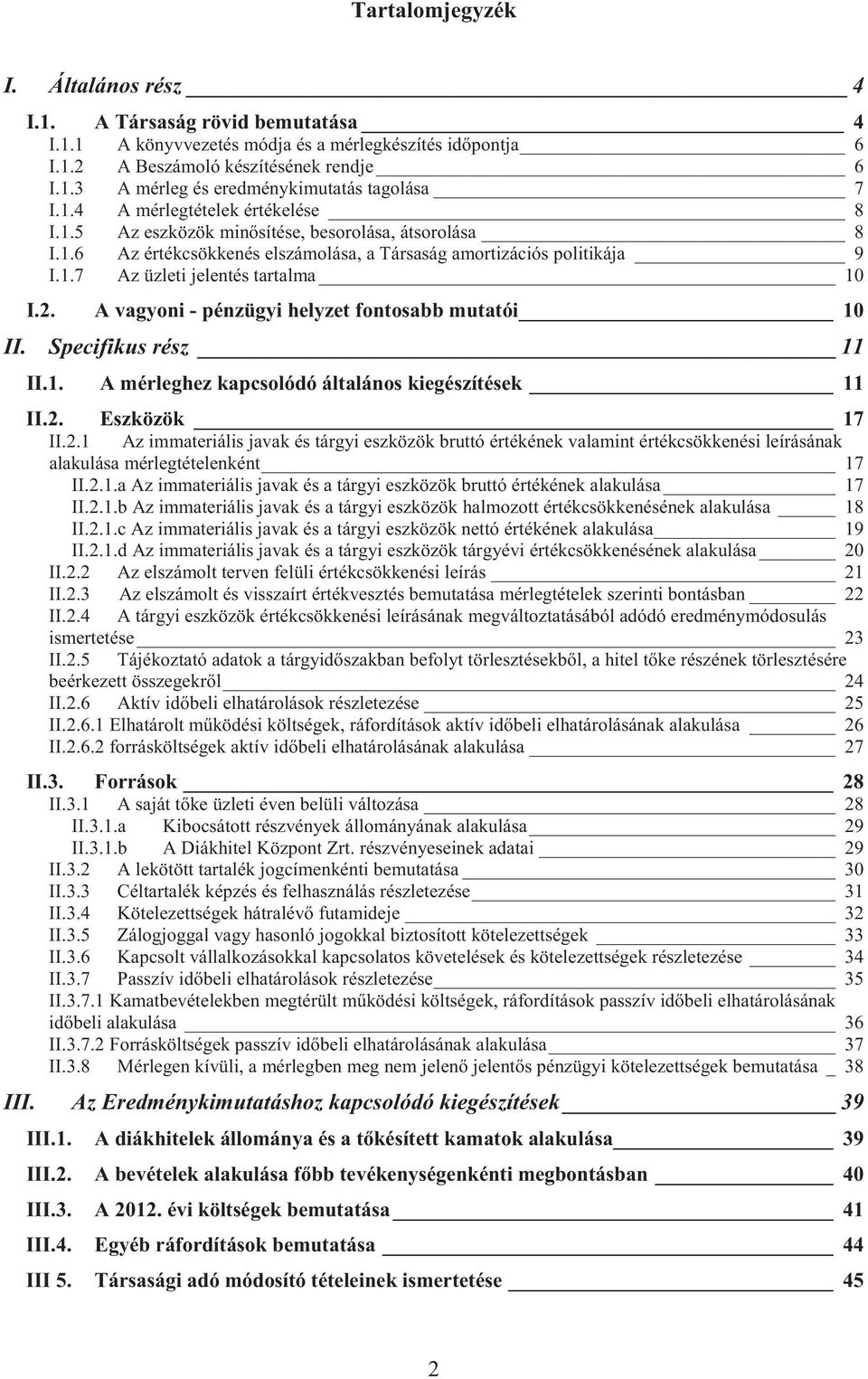 2. A vagyoni - pénzügyi helyzet fontosabb mutatói 10 II. Specifikus rész 11 II.1. A mérleghez kapcsolódó általános kiegészítések 11 II.2. Eszközök 17 II.2.1 Az immateriális javak és tárgyi eszközök bruttó értékének valamint értékcsökkenési leírásának alakulása mérlegtételenként 17 II.