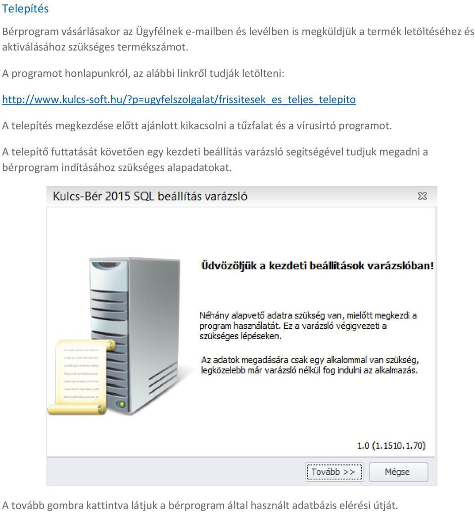 p=ugyfelszolgalat/frissitesek_es_teljes_telepito A telepítés megkezdése előtt ajánlott kikacsolni a tűzfalat és a vírusirtó programot.