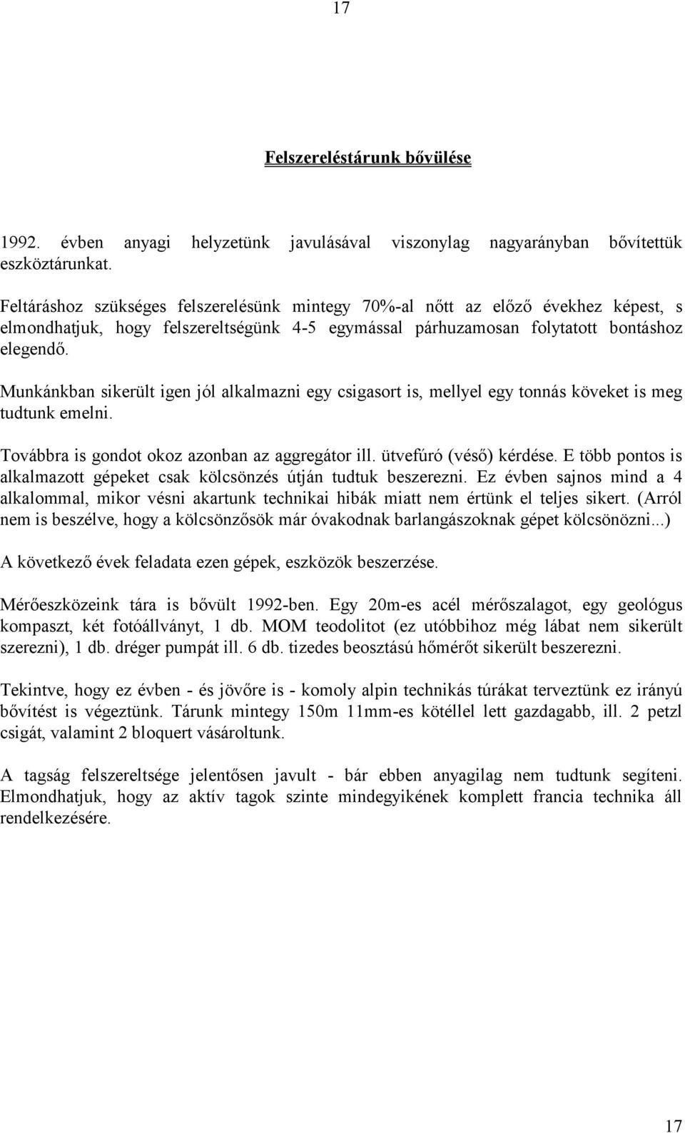 Munkánkban sikerült igen jól alkalmazni egy csigasort is, mellyel egy tonnás köveket is meg tudtunk emelni. Továbbra is gondot okoz azonban az aggregátor ill. ütvefúró (véső) kérdése.