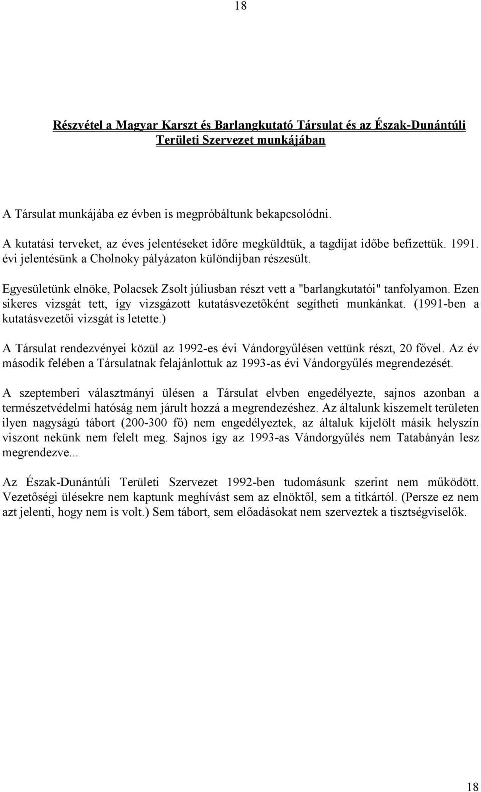 Egyesületünk elnöke, Polacsek Zsolt júliusban részt vett a "barlangkutatói" tanfolyamon. Ezen sikeres vizsgát tett, így vizsgázott kutatásvezetőként segítheti munkánkat.