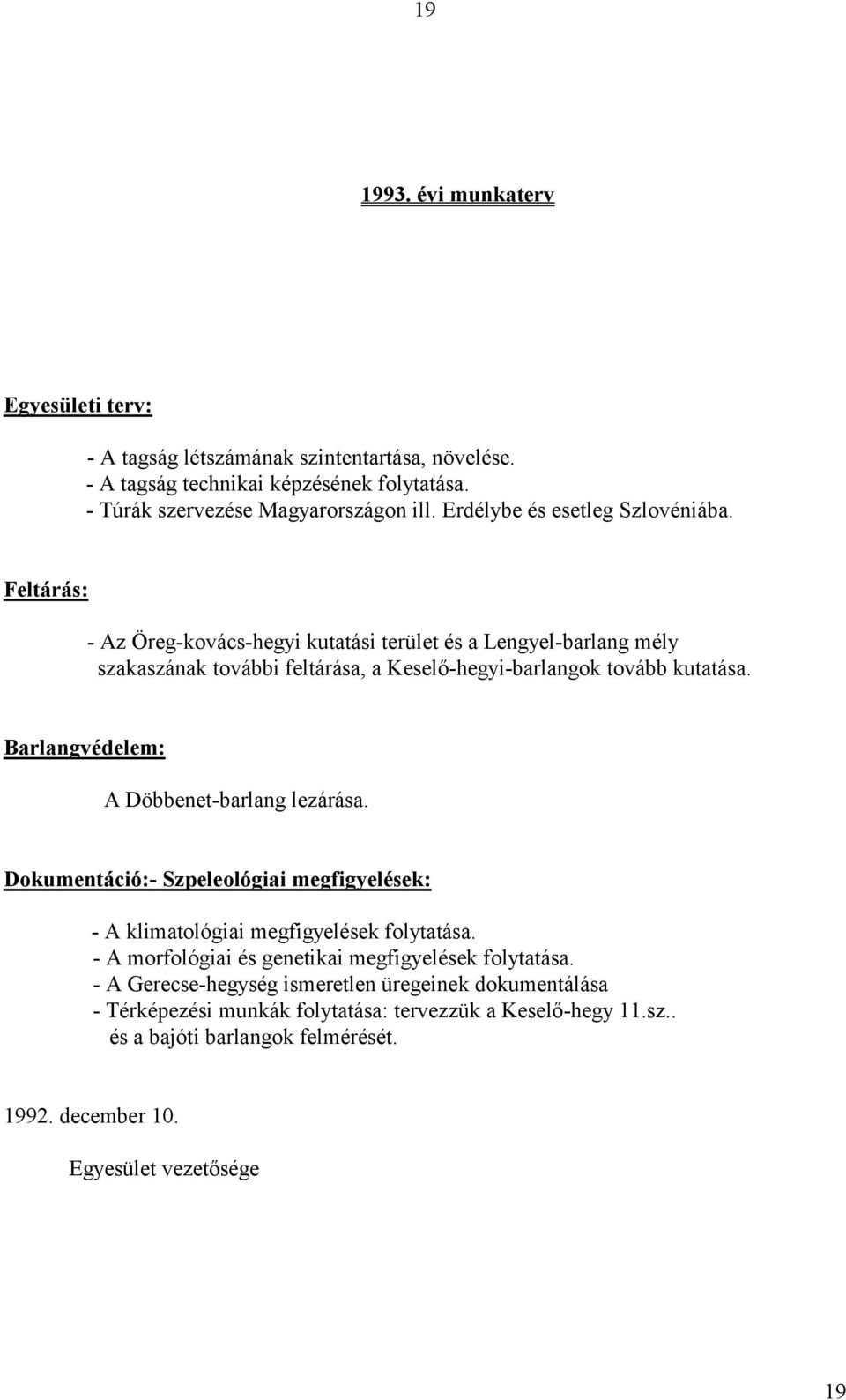 Barlangvédelem: A Döbbenet-barlang lezárása. Dokumentáció:- Szpeleológiai megfigyelések: - A klimatológiai megfigyelések folytatása.