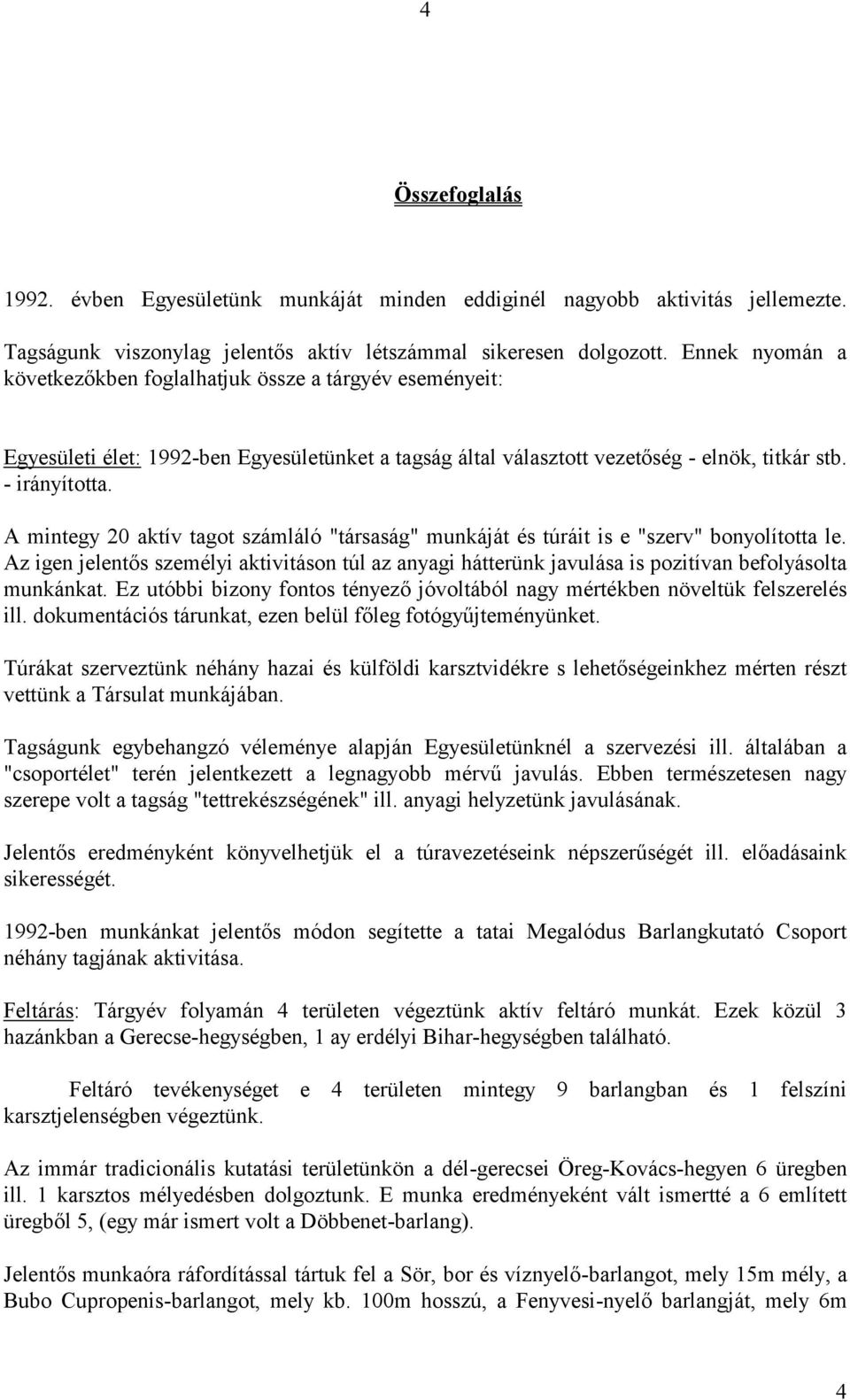 A mintegy 20 aktív tagot számláló "társaság" munkáját és túráit is e "szerv" bonyolította le.