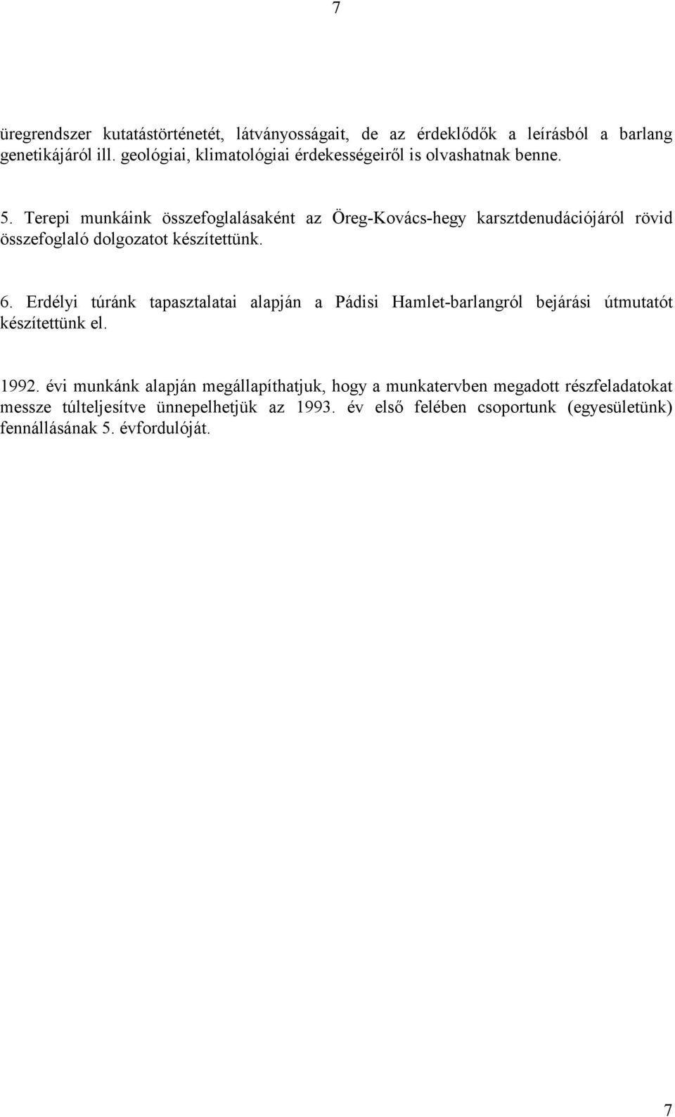 Terepi munkáink összefoglalásaként az Öreg-Kovács-hegy karsztdenudációjáról rövid összefoglaló dolgozatot készítettünk. 6.