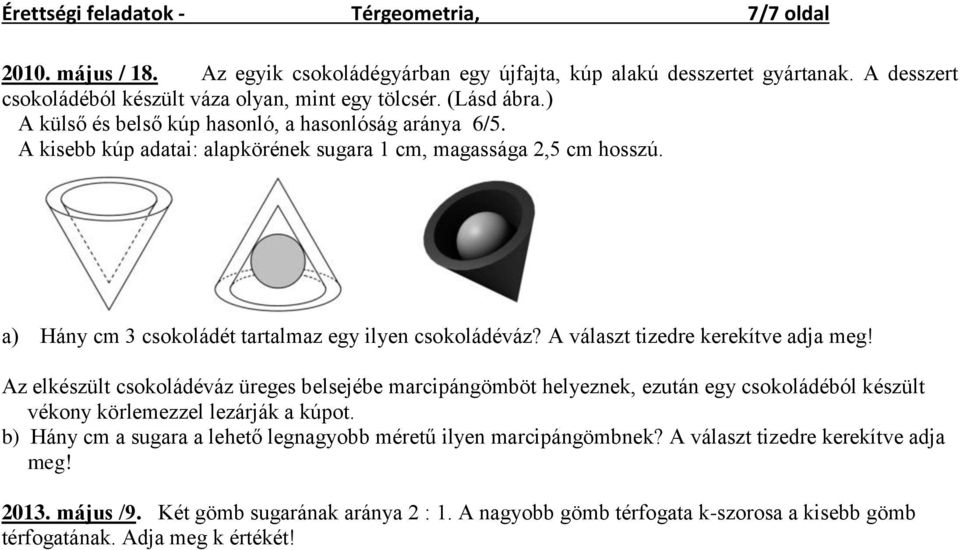 A választ tizedre kerekítve adja meg! Az elkészült csokoládéváz üreges belsejébe marcipángömböt helyeznek, ezután egy csokoládéból készült vékony körlemezzel lezárják a kúpot.