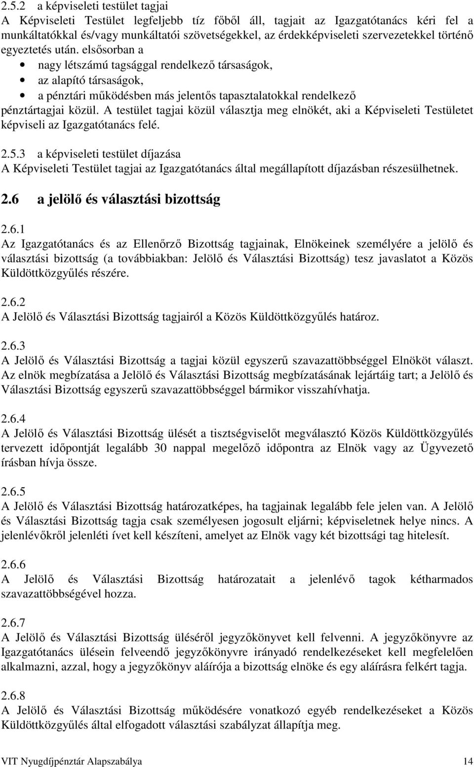 elsősorban a nagy létszámú tagsággal rendelkező társaságok, az alapító társaságok, a pénztári működésben más jelentős tapasztalatokkal rendelkező pénztártagjai közül.