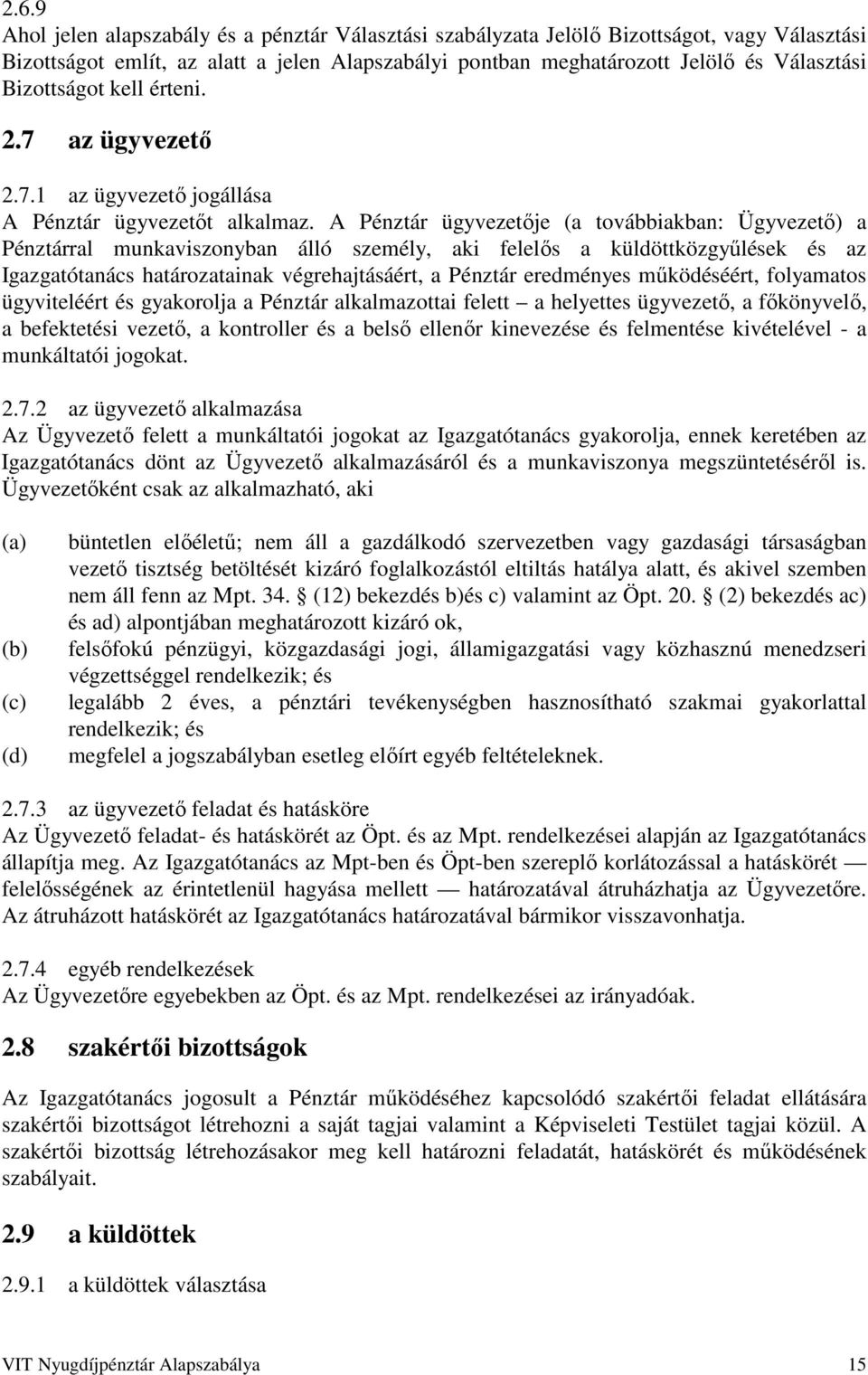 A Pénztár ügyvezetője (a továbbiakban: Ügyvezető) a Pénztárral munkaviszonyban álló személy, aki felelős a küldöttközgyűlések és az Igazgatótanács határozatainak végrehajtásáért, a Pénztár eredményes