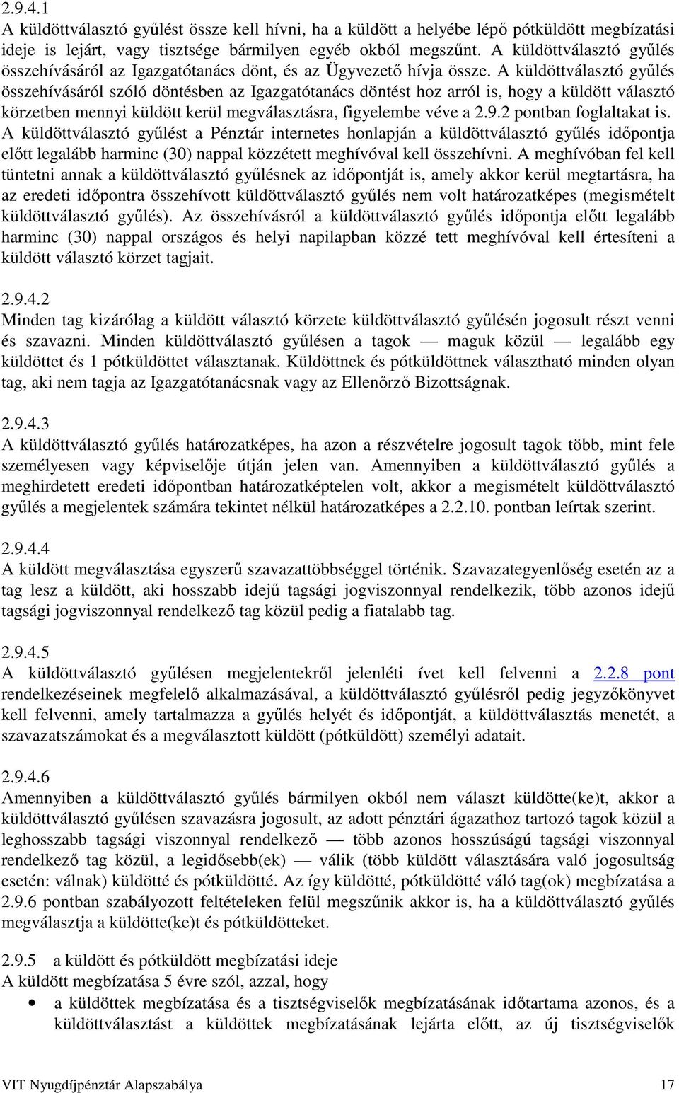 A küldöttválasztó gyűlés összehívásáról szóló döntésben az Igazgatótanács döntést hoz arról is, hogy a küldött választó körzetben mennyi küldött kerül megválasztásra, figyelembe véve a 2.9.