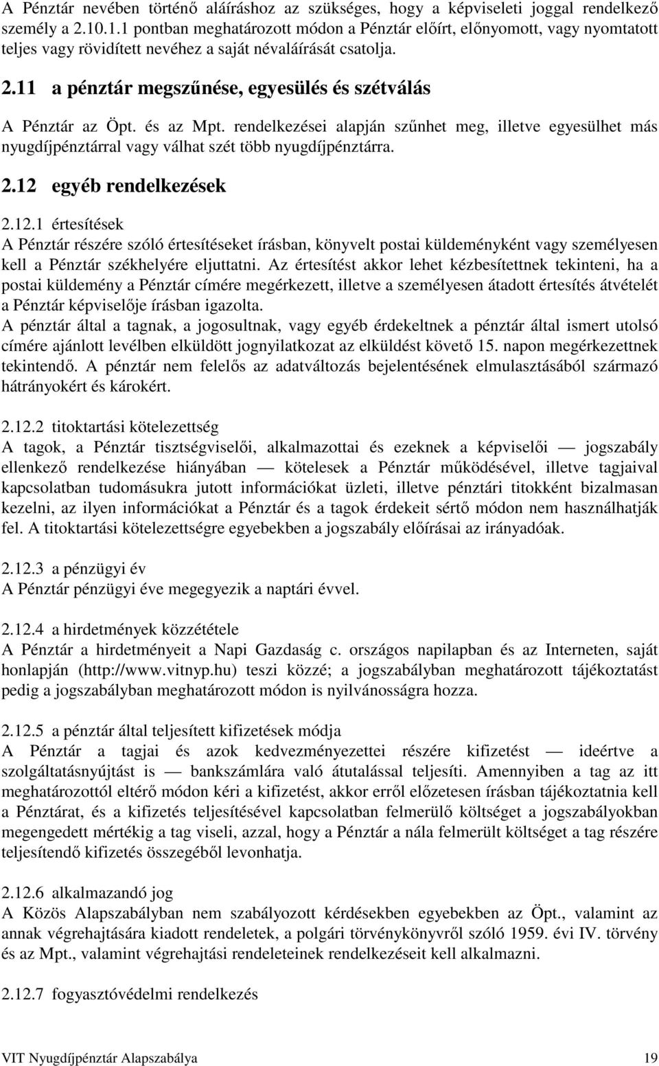 11 a pénztár megszűnése, egyesülés és szétválás A Pénztár az Öpt. és az Mpt. rendelkezései alapján szűnhet meg, illetve egyesülhet más nyugdíjpénztárral vagy válhat szét több nyugdíjpénztárra. 2.