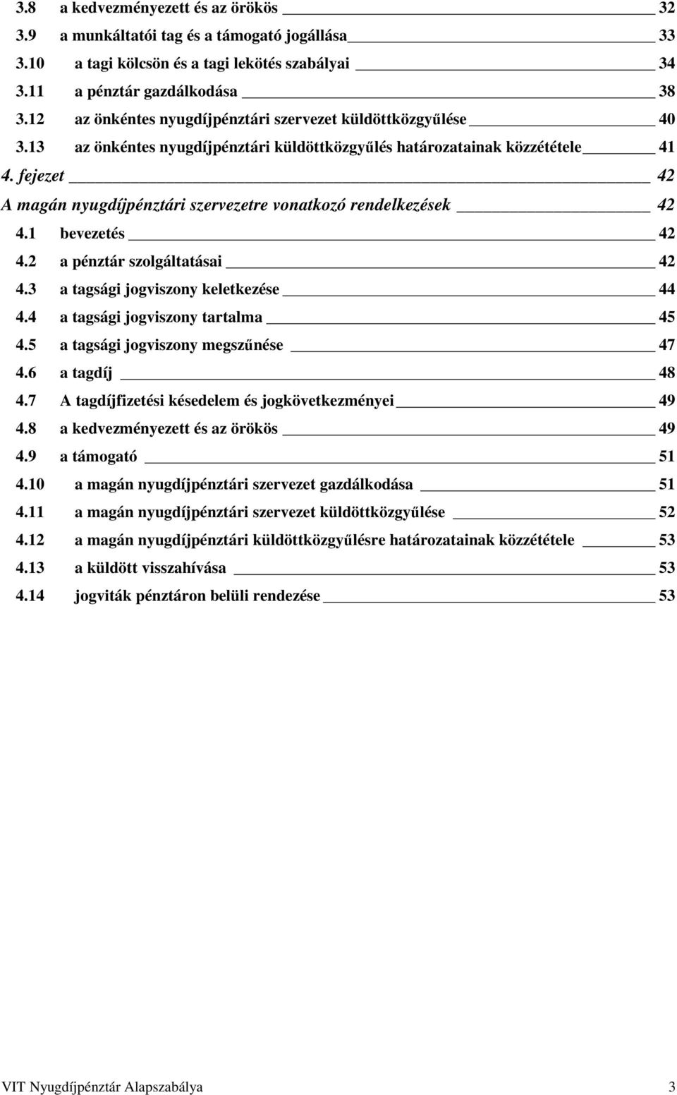 fejezet 42 A magán nyugdíjpénztári szervezetre vonatkozó rendelkezések 42 4.1 bevezetés 42 4.2 a pénztár szolgáltatásai 42 4.3 a tagsági jogviszony keletkezése 44 4.