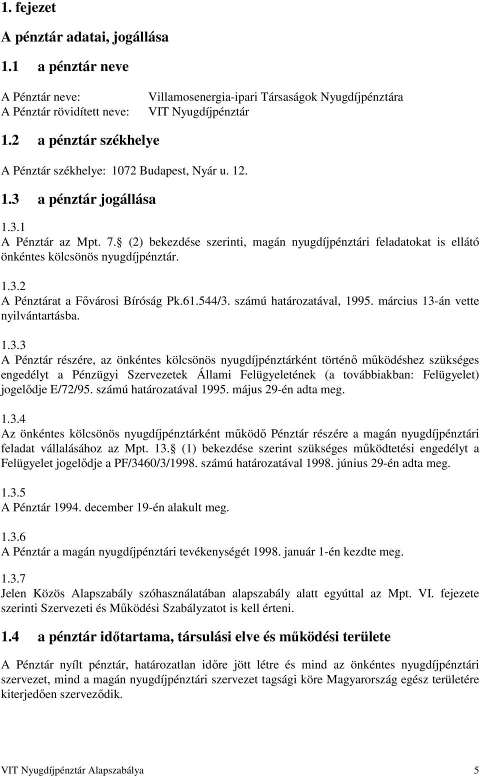 (2) bekezdése szerinti, magán nyugdíjpénztári feladatokat is ellátó önkéntes kölcsönös nyugdíjpénztár. 1.3.2 A Pénztárat a Fővárosi Bíróság Pk.61.544/3. számú határozatával, 1995.