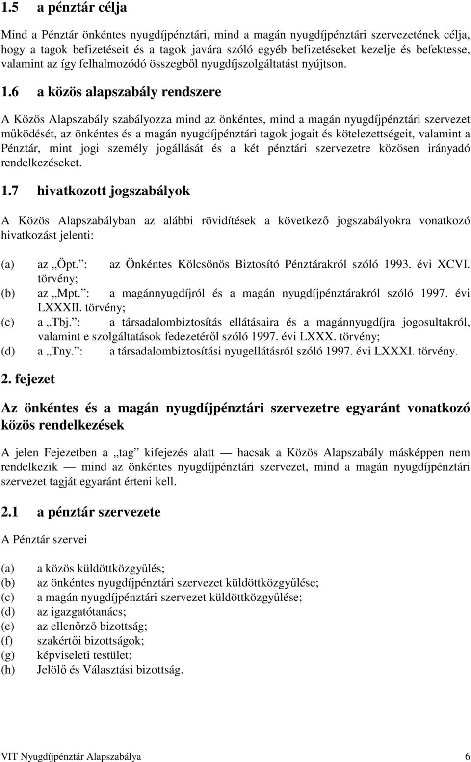 6 a közös alapszabály rendszere A Közös Alapszabály szabályozza mind az önkéntes, mind a magán nyugdíjpénztári szervezet működését, az önkéntes és a magán nyugdíjpénztári tagok jogait és