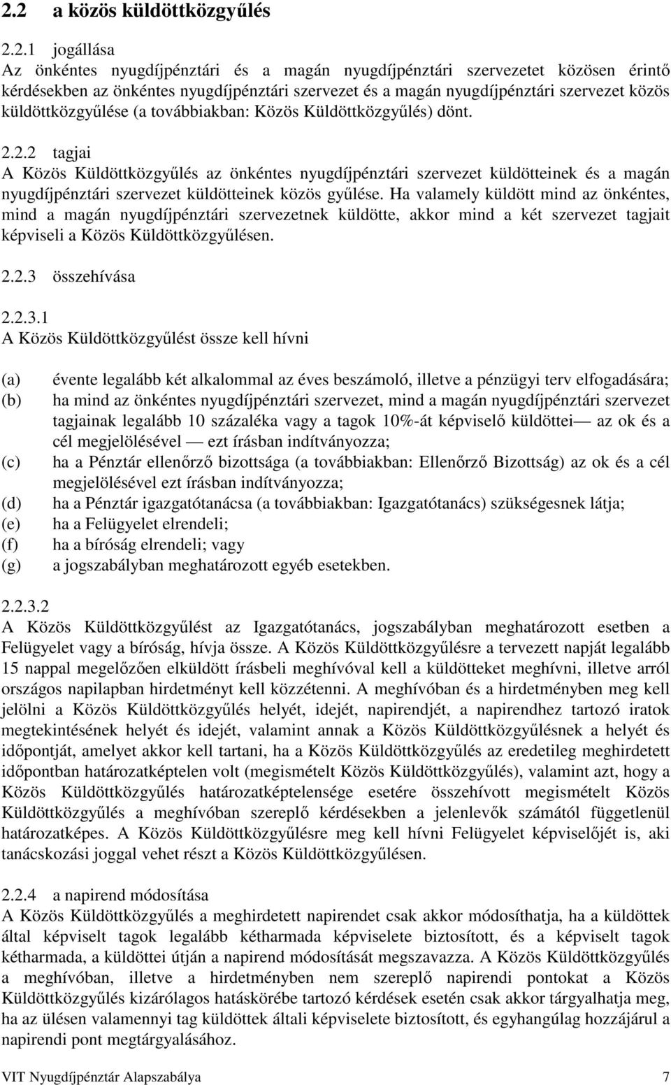 2.2 tagjai A Közös Küldöttközgyűlés az önkéntes nyugdíjpénztári szervezet küldötteinek és a magán nyugdíjpénztári szervezet küldötteinek közös gyűlése.