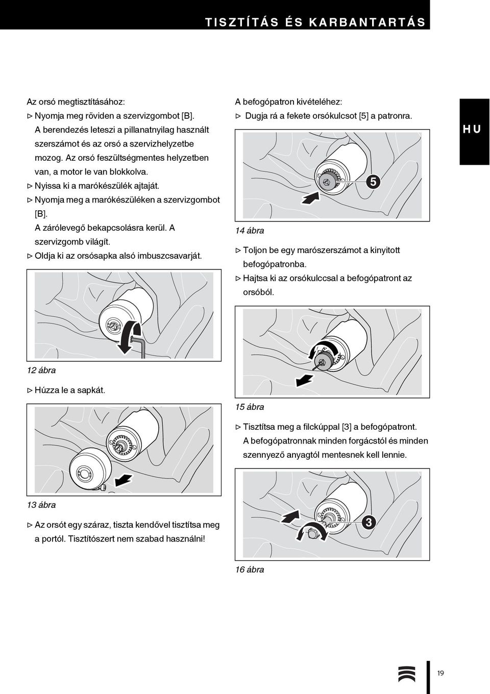 A szervizgomb világít. Oldja ki az orsósapka alsó imbuszcsavarját. A befogópatron kivételéhez: Dugja rá a fekete orsókulcsot [5] a patronra.