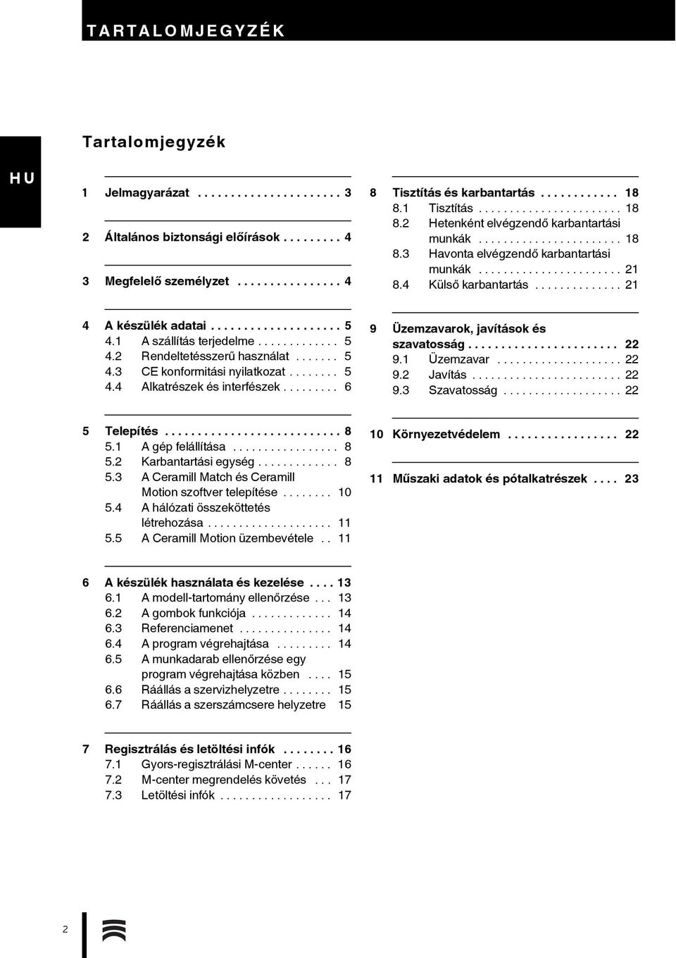 4 Külső karbantartás.............. 21 4 A készülék adatai.................... 5 4.1 A szállítás terjedelme............. 5 4.2 Rendeltetésszerű használat....... 5 4.3 CE konformitási nyilatkozat........ 5 4.4 Alkatrészek és interfészek.