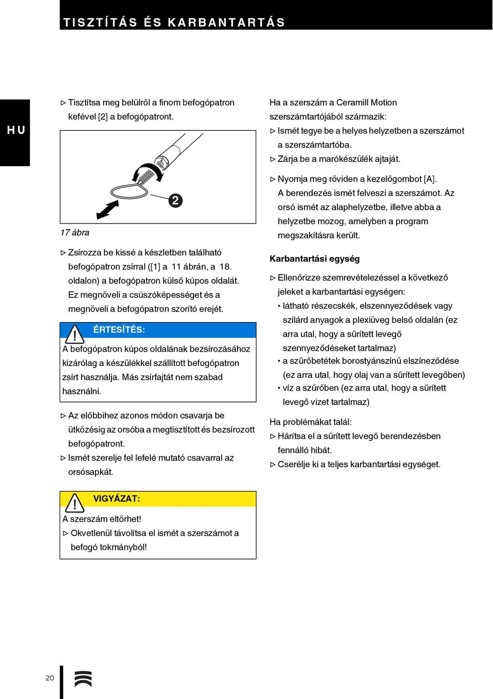 17 ábra 2 Nyomja meg röviden a kezelőgombot [A]. A berendezés ismét felveszi a szerszámot. Az orsó ismét az alaphelyzetbe, illetve abba a helyzetbe mozog, amelyben a program megszakításra került.