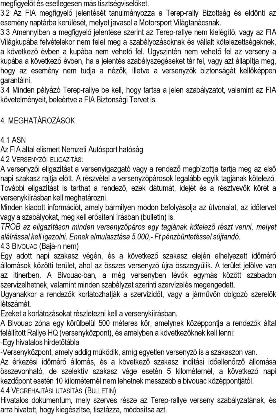 3 Amennyiben a megfigyelő jelentése szerint az Terep-rallye nem kielégítő, vagy az FIA Világkupába felvételekor nem felel meg a szabályozásoknak és vállalt kötelezettségeknek, a következő évben a