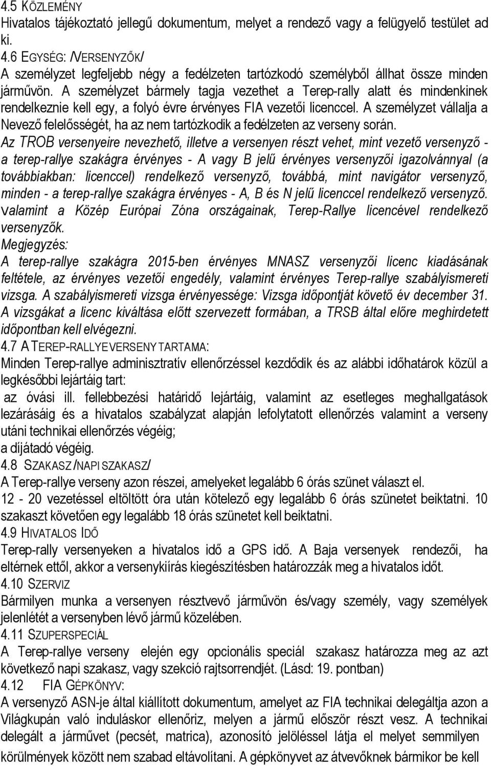 A személyzet bármely tagja vezethet a Terep-rally alatt és mindenkinek rendelkeznie kell egy, a folyó évre érvényes FIA vezetői licenccel.