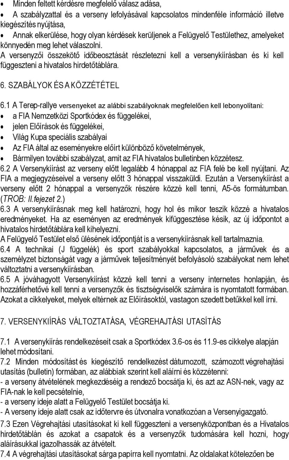 A versenyzői összekötő időbeosztását részletezni kell a versenykiírásban és ki kell függeszteni a hivatalos hirdetőtáblára. 6. SZABÁLYOK ÉS A KÖZZÉTÉTEL 6.