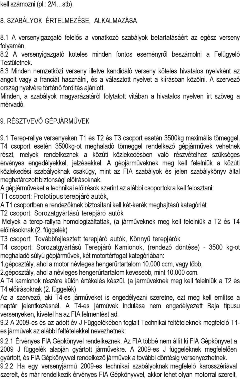 A szervező ország nyelvére történő fordítás ajánlott. Minden, a szabályok magyarázatáról folytatott vitában a hivatalos nyelven írt szöveg a mérvadó. 9. RÉSZTVEVŐ GÉPJÁRMŰVEK 9.